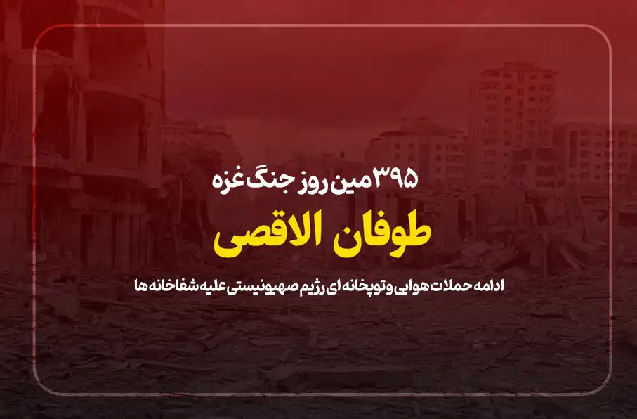 395 مین روز جنگ غزه؛ ادامه حملات هوایی و توپخانه ای رژیم صهیونیستی علیه شفاخانه ها