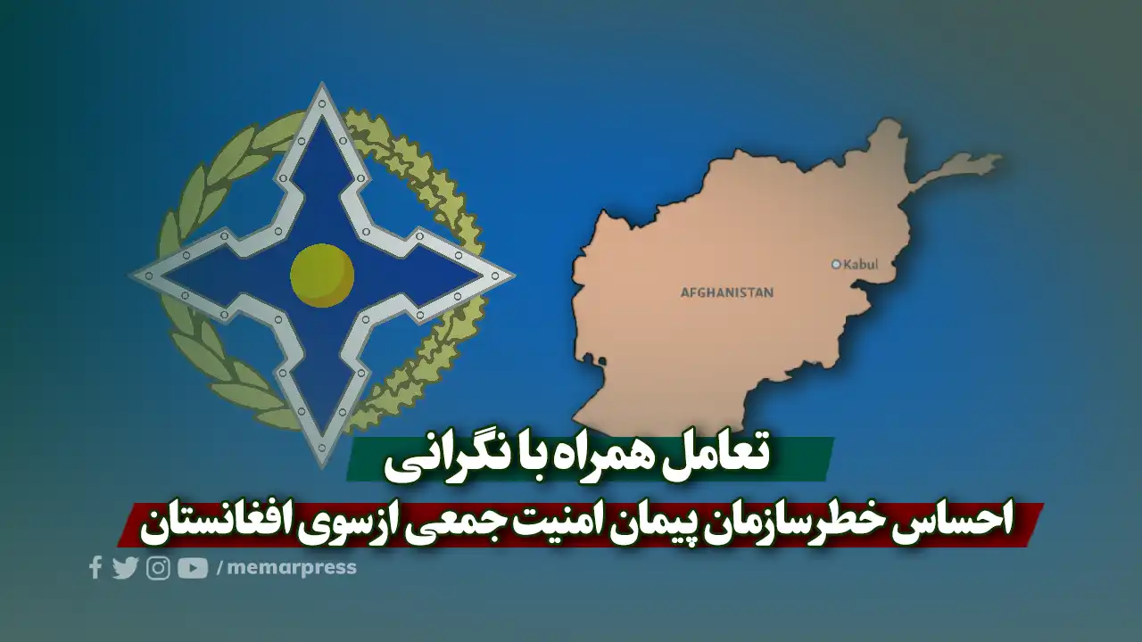 تعامل همراه با نگرانی؛ احساس خطر سازمان پیمان امنیت جمعی از سوی افغانستان