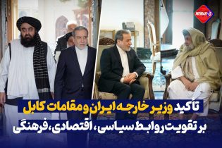 تاکید وزیر خارجه ایران و مقامات طالبان بر تقویت روابط سیاسی، اقتصادی و فرهنگی تأکید کردند