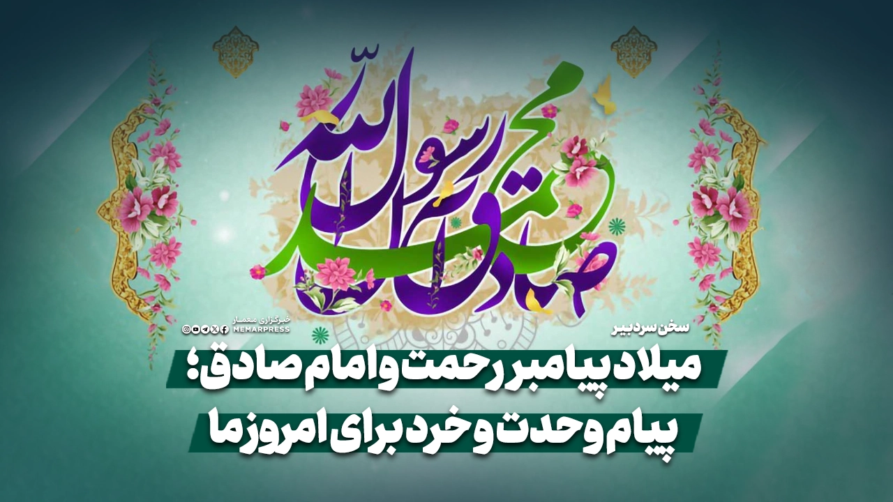 میلاد پیامبر رحمت و امام صادق؛ پیام وحدت و خرد برای امروز ما