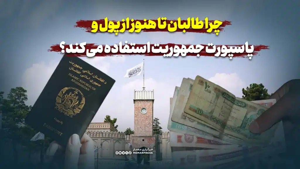 میراث ناخواسته حکومت پیشین؛ چرا طالبان تا هنوز از پول و پاسپورت جمهوریت استفاده می‌کند؟