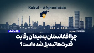 چرا افغانستان به میدان رقابت قدرت‌ها تبدیل شده است؟