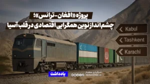 پروژه «افغان-ترانس»؛ چشم‌انداز نوین همگرایی اقتصادی در قلب آسیا