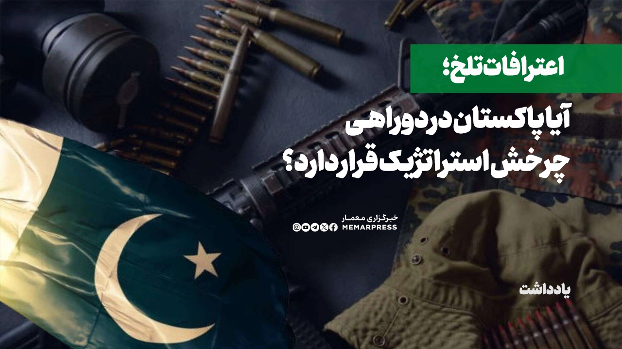 اعترافات تلخ؛ آیا پاکستان در دوراهی چرخش استراتژیک قرار دارد؟