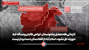 تا زمانی که معضل پشتونستان خواهی طالبان و مسأله خط دیورند حل نشود، اسلام آباد از افغانستان دست بردار نیست