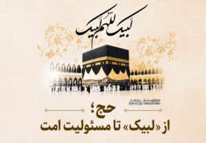 حج؛ از «لبیک» تا مسئولیت امت