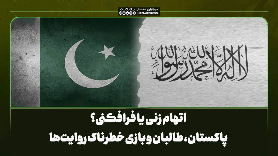 اتهام زنی یا فرافکنی؟ پاکستان، طالبان و بازی خطرناک روایتها