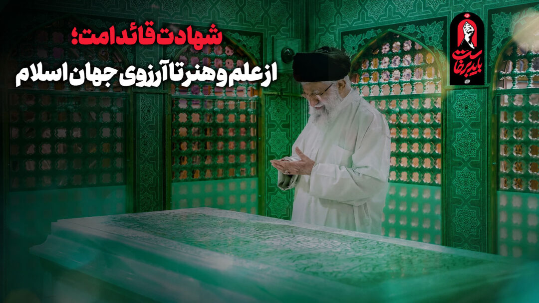 شهادت قائد امت؛ از علم و هنر تا آرزوی جهان اسلام