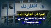 تغییر نام «افغان‌فیلم» به «مدیریت سمعی و بصری»؛ هدف چیست؟