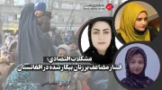فشار مضاعف بر زنان بیکار شده در افغانستان سکینه حسینی جواهر احمدیمرسل شیرزاد